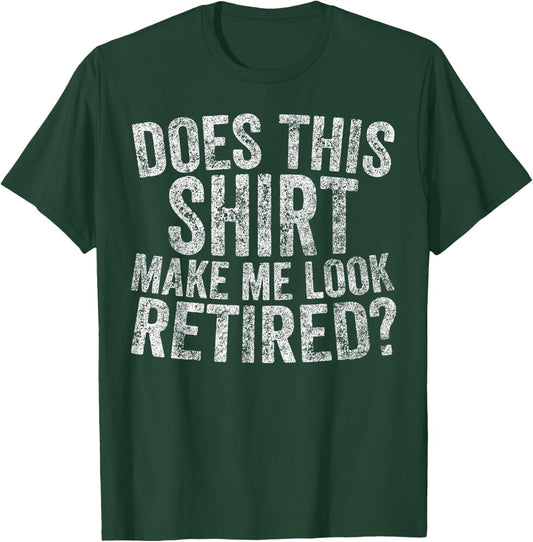 Funny Retirement Does This Make Me Look Retired T-Shirt - T-Shirt | Forest