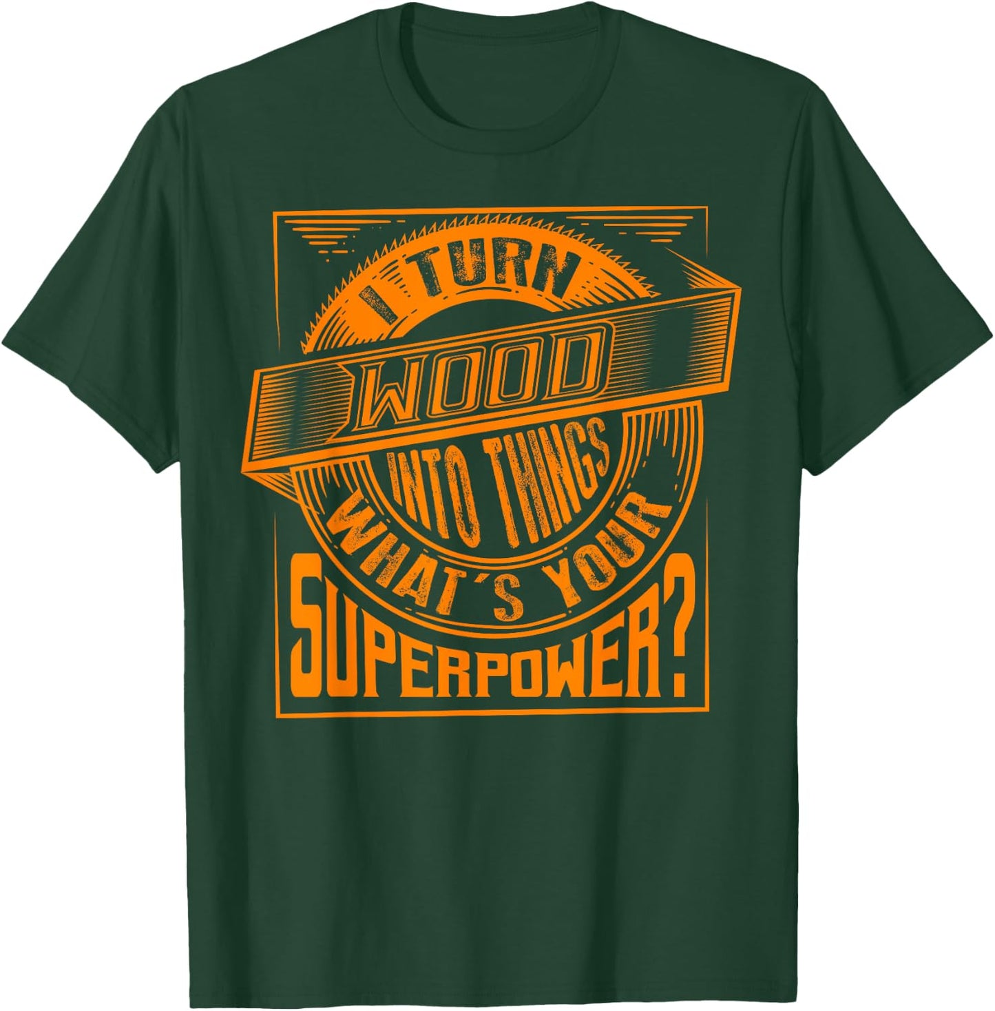 I Turn Wood Into Things Superpower - Woodworker Gift T-Shirt - T-Shirt | Forest
