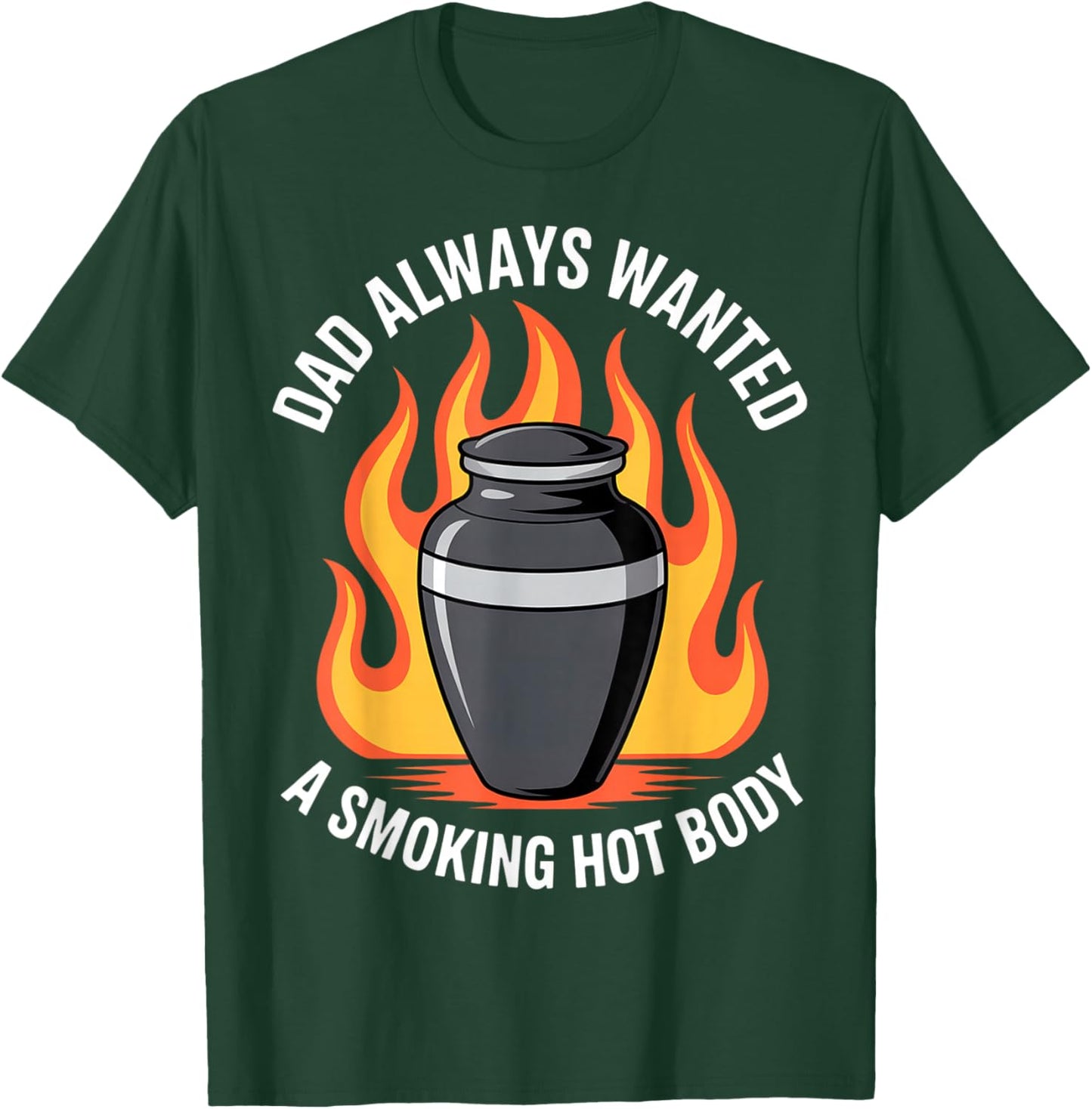Dad Always Wanted A Smoking Hot Body Funny Cremation Urn T-Shirt - T-Shirt | Forest