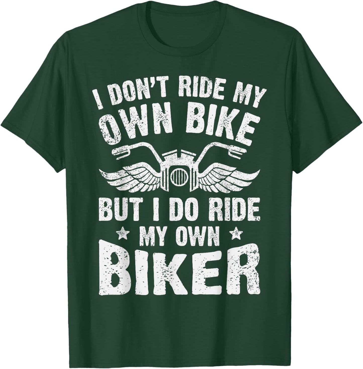 I Don't Ride My Own Bike But I Do Ride My Own Biker Funny T-Shirt - T-Shirt | Forest