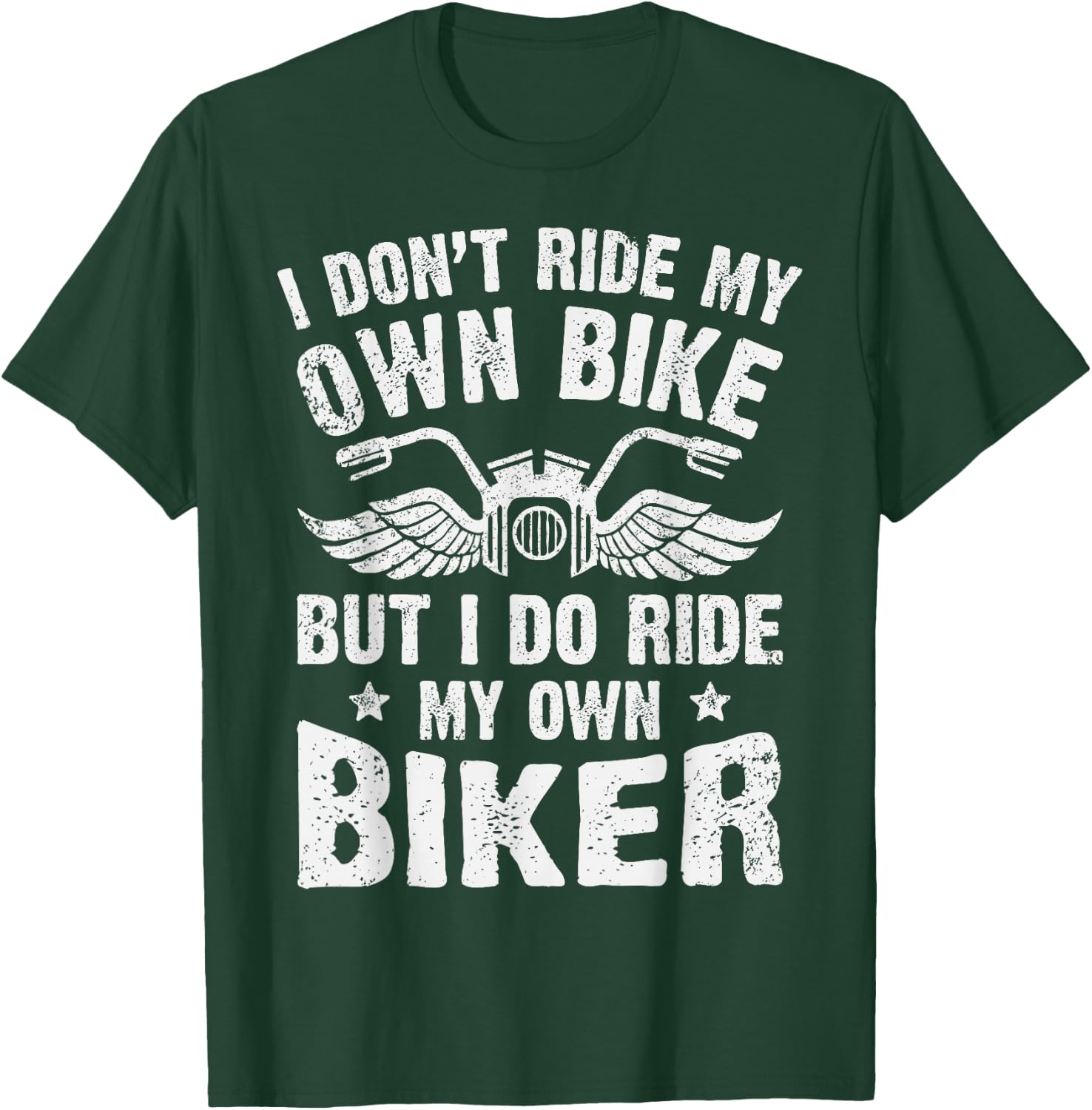 I Don't Ride My Own Bike But I Do Ride My Own Biker Funny T-Shirt - T-Shirt | Forest