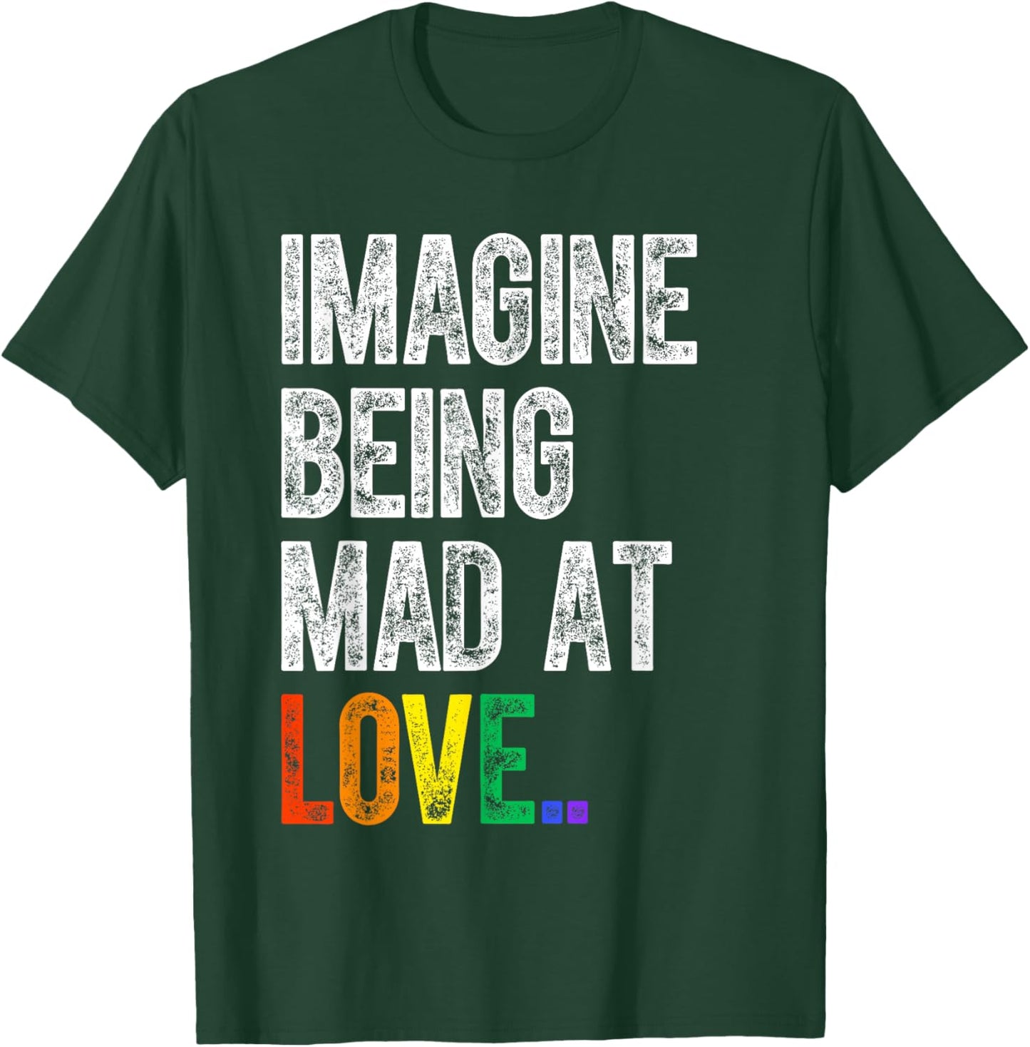 Imagine Being Mad At Love Pride LGBTQ Rainbow Equality T-Shirt - T-Shirt | Forest