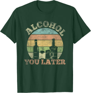 Alcohol You Later Funny Drinking Pun T-Shirt - T-Shirt | Forest