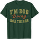 I'M BOB DOING BOB THINGS Funny Saying Gift T-Shirt - T-Shirt | Forest