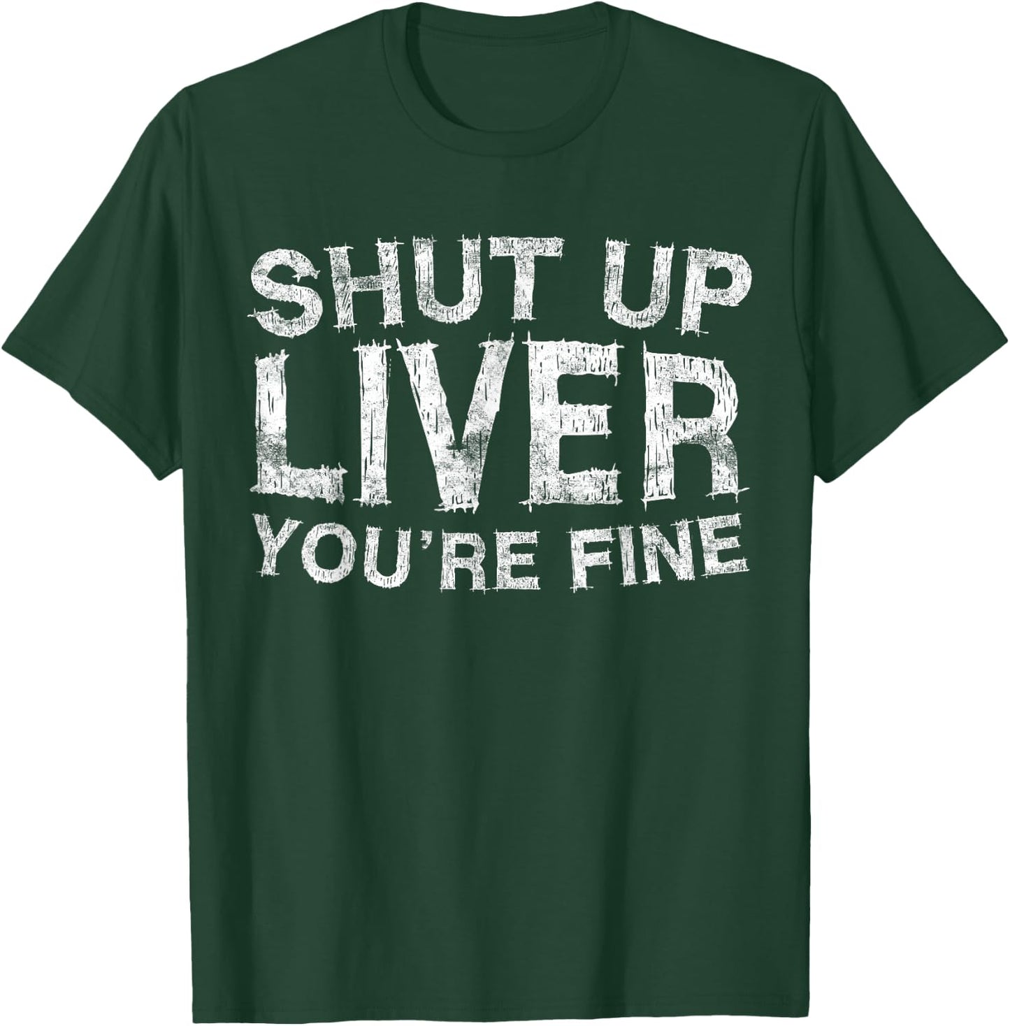 Shut Up Liver You're Fine Shirt Funny Men Women Drinking T-Shirt - T-Shirt | Forest