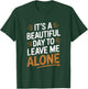 It's A Beautiful Day To Leave Me Alone - Funny T-Shirt - T-Shirt | Forest
