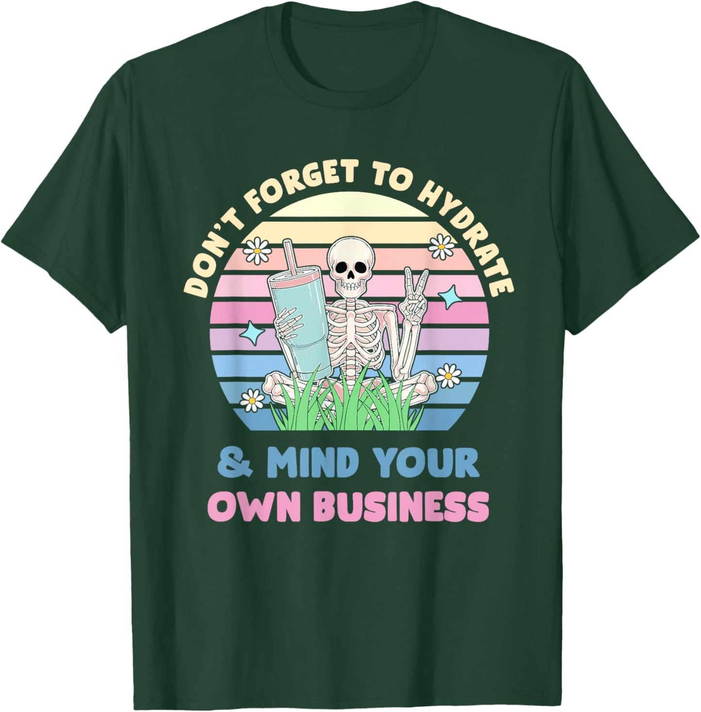 Don't Forget To Hydrate And Mind Your Own Business Design T-Shirt - T-Shirt | Forest