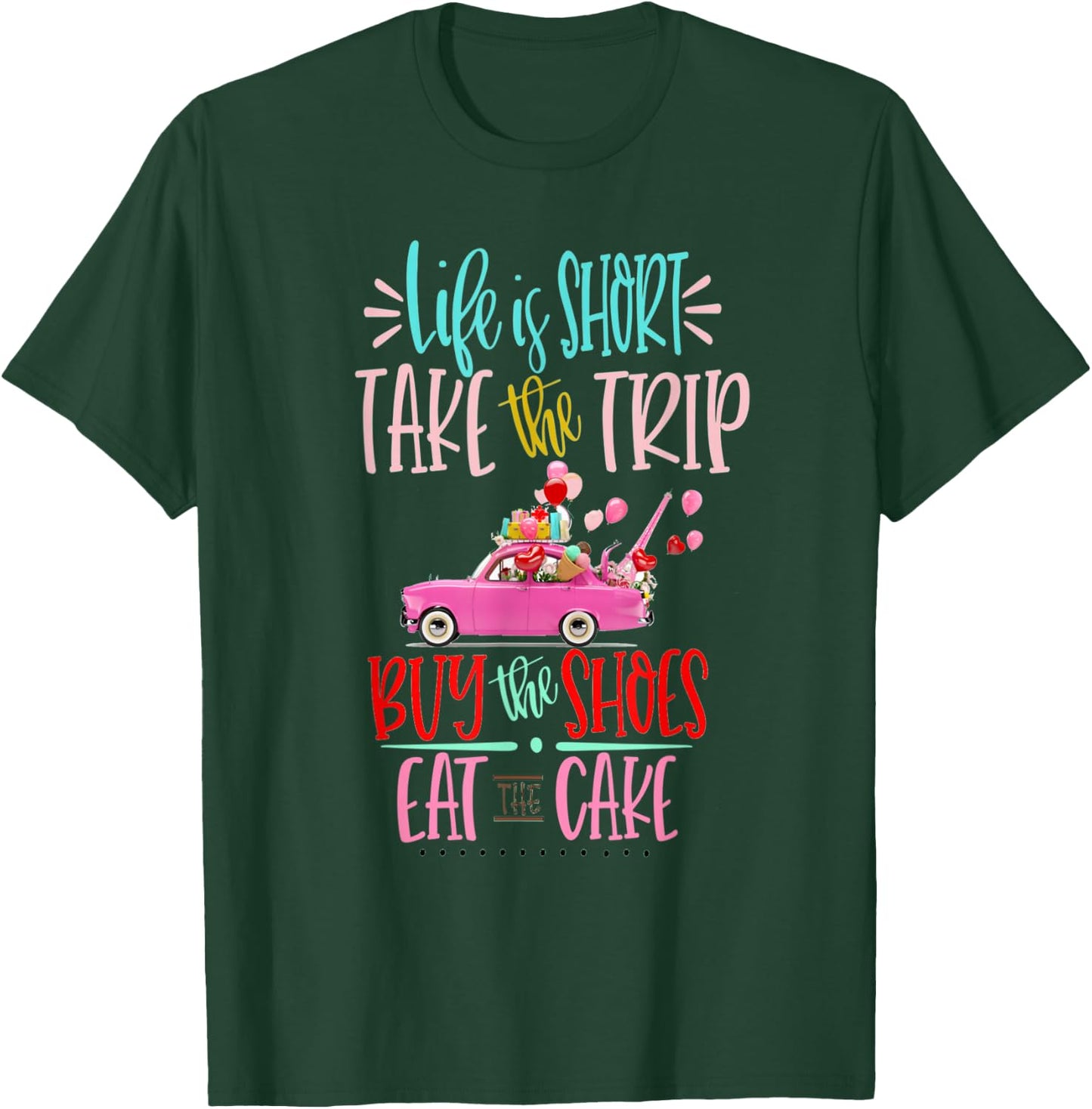Life is short Take the Trip Buy the Shoes Eat the Cake Shirt T-Shirt - T-Shirt | Forest