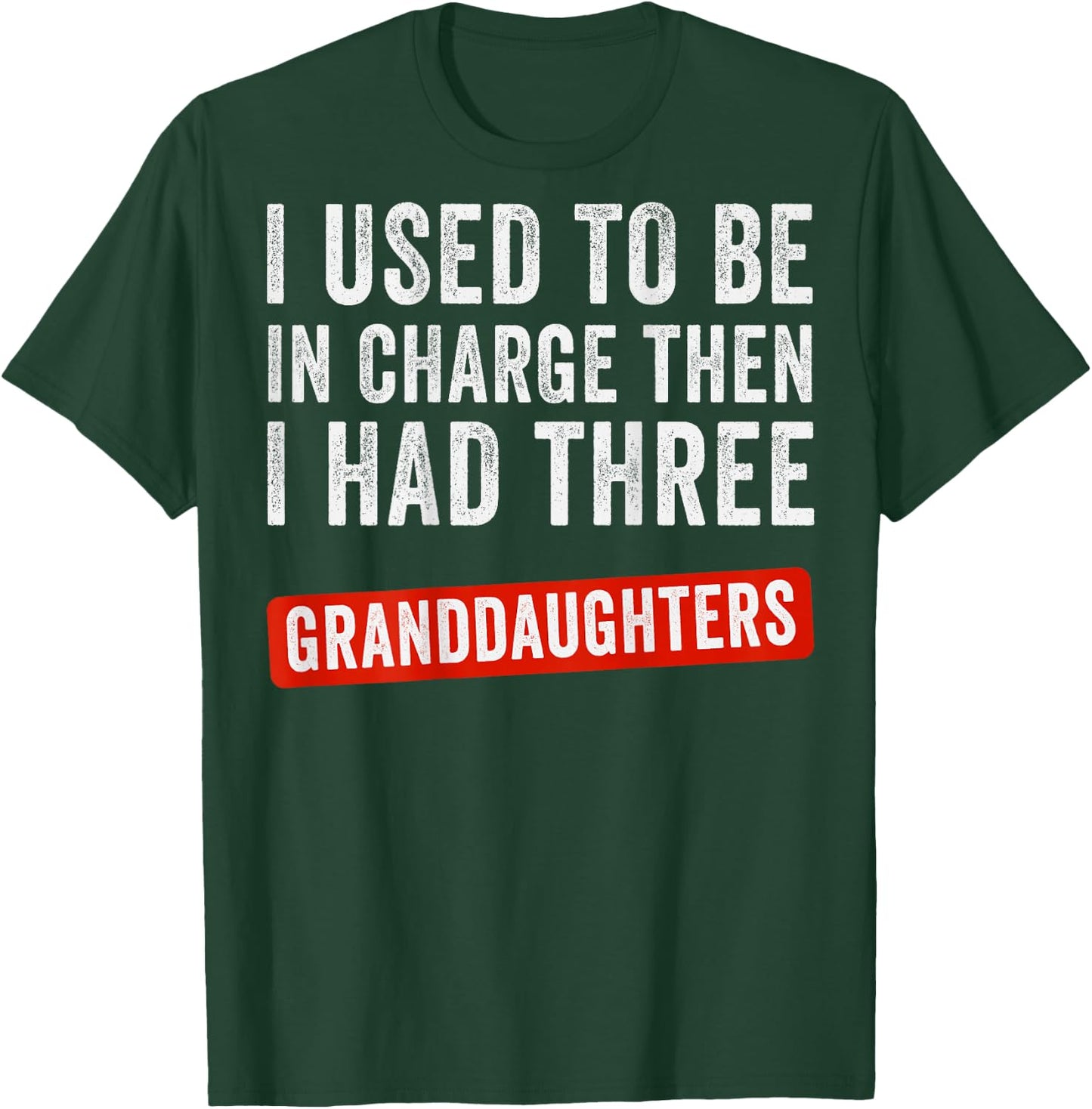 I Used to Be in Charge Then I Had 3 Granddaughters (On Back) T-Shirt - T-Shirt | Forest