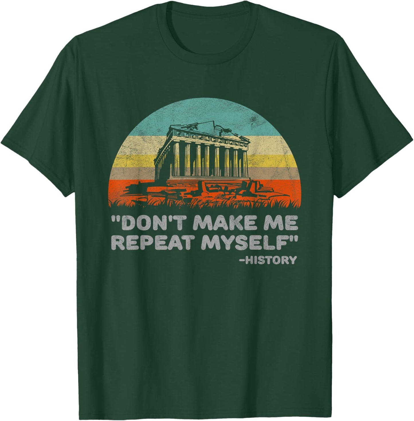 Don't Make Me Repeat Myself Funny History T-Shirt - T-Shirt | Forest