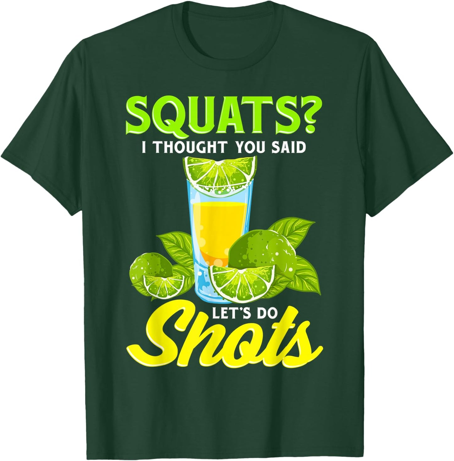 Squats? I Thought You Said Let's Do Shots T-Shirt - T-Shirt | Forest