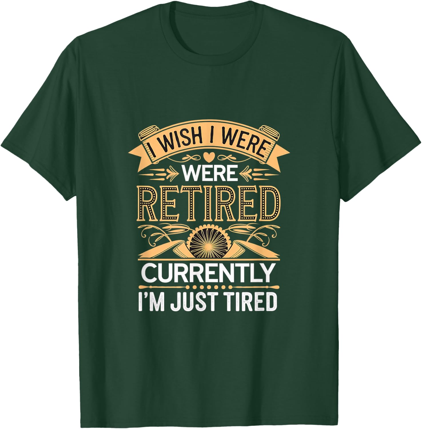 I Wish I Were Retired Currently I'm Just Tired T-Shirt - T-Shirt | Forest