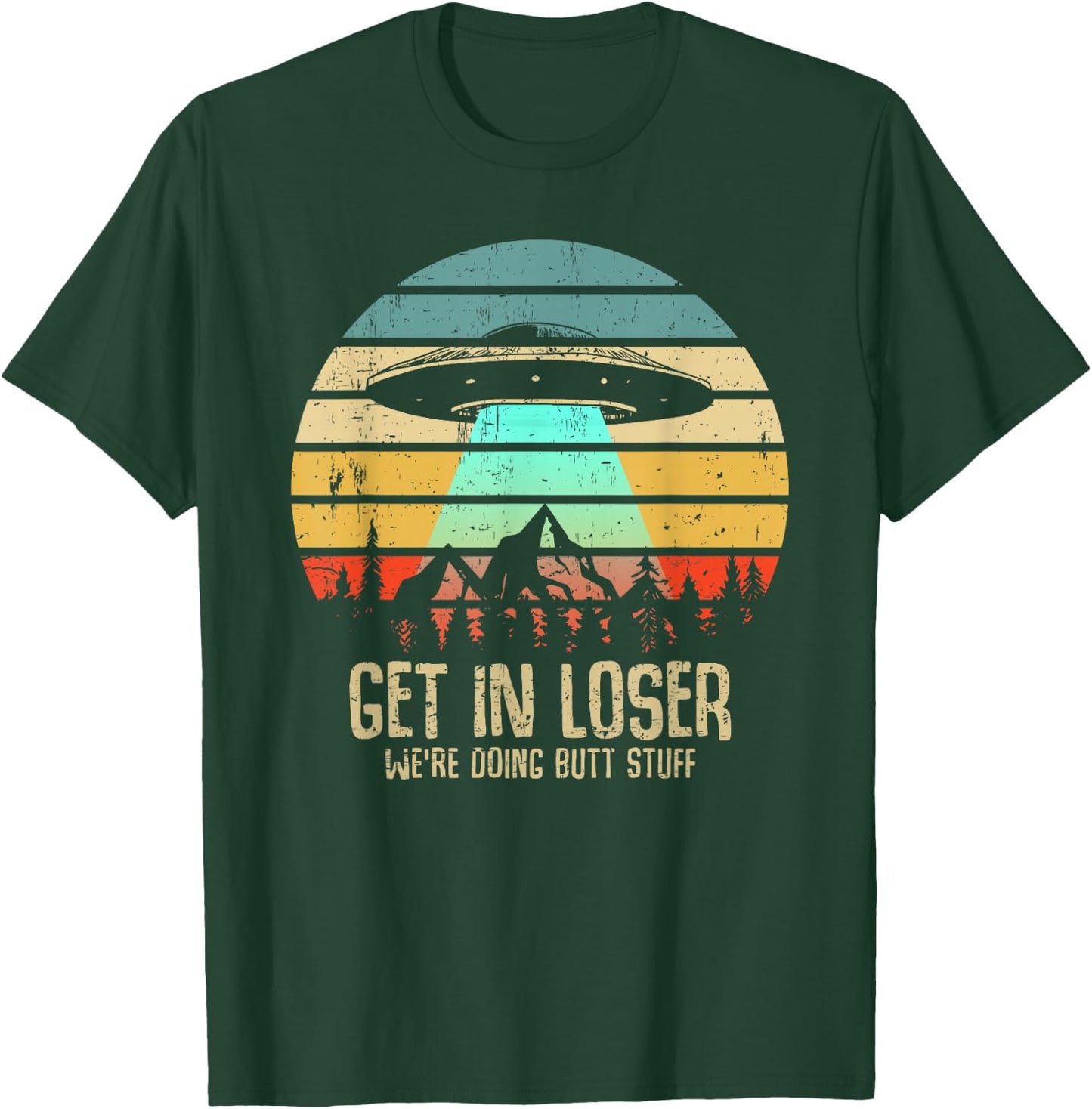 Get In Loser We're Doing Butt Stuff Alien Abduction T-Shirt - T-Shirt | Forest