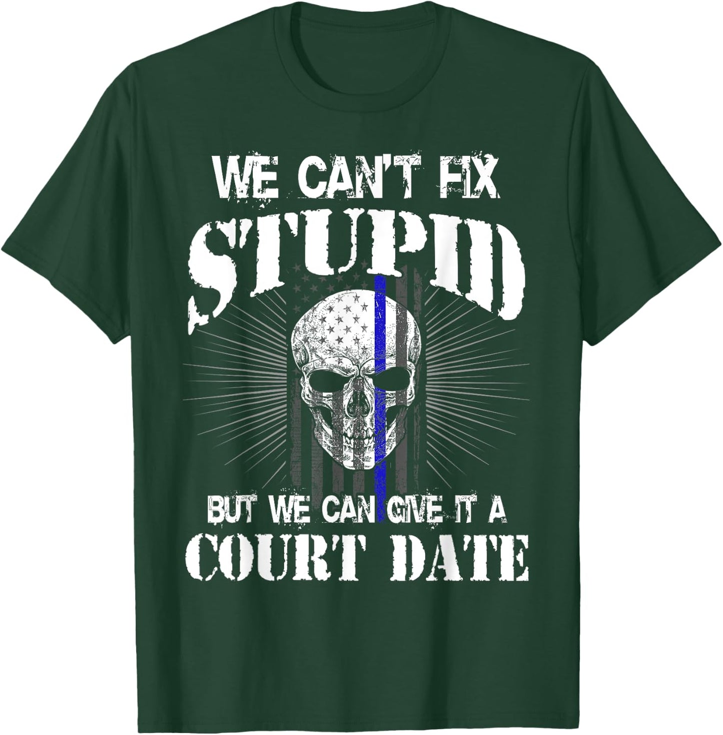 We Can't Fix Stupid but We Can Give it a Court Date T-Shirt - T-Shirt | Forest