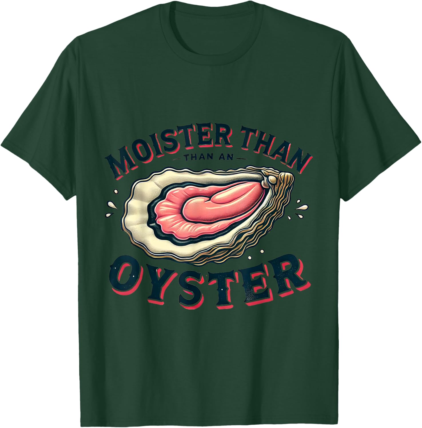 Moisture than an Oyster, Funny Shellfish Shuck T-Shirt - T-Shirt | Forest
