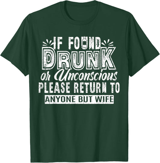 If Found Drunk Or Unconscious Return To Anyone But Wife T-Shirt - T-Shirt | Forest