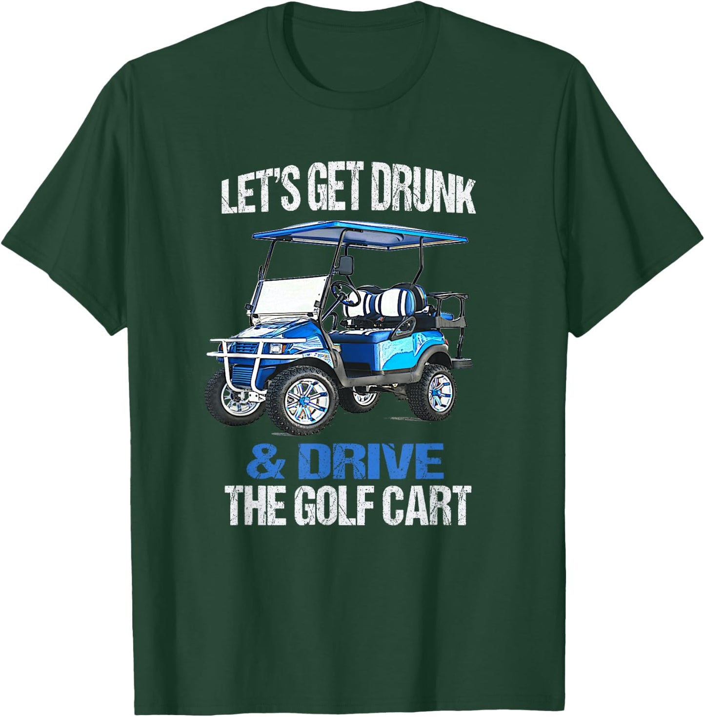 Let's GET Drunk and Drive The Golf CART Funny Small T-Shirt - T-Shirt | Forest