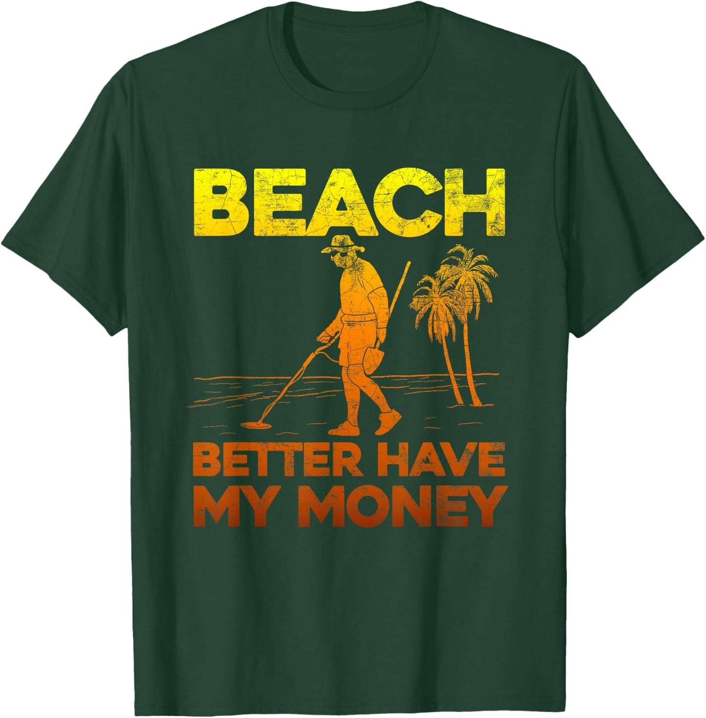 Beach Better Have My Money Shirt Funny Metal Detecting T-Shirt - T-Shirt | Forest