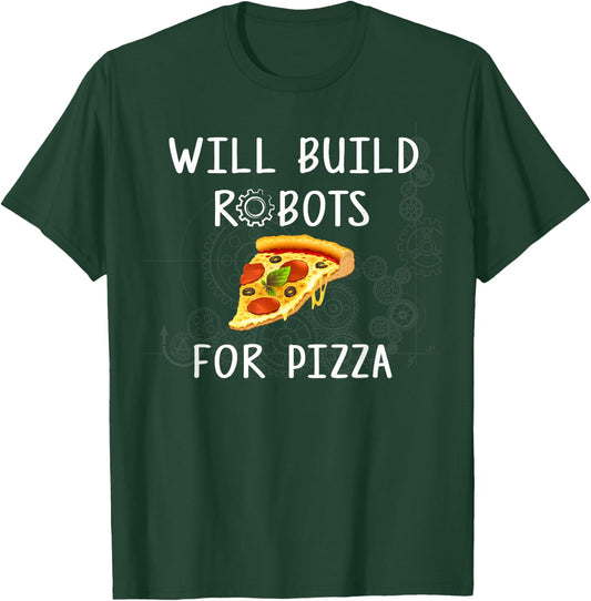 Will Build Robots for Pizza - Funny Robotics T-Shirt - T-Shirt | Forest