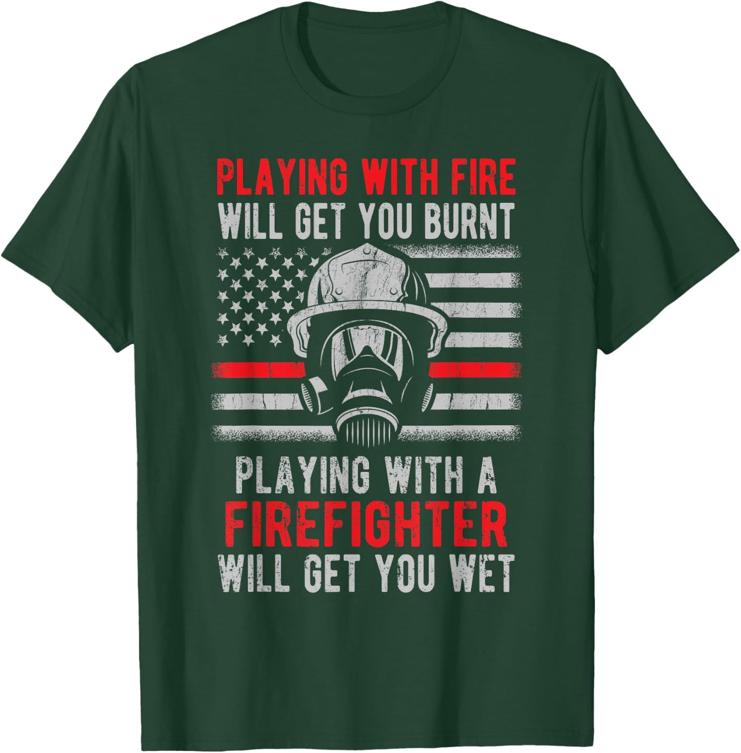 Playing With Fire Will Get You Burnt Funny Firefighter Gift T-Shirt - T-Shirt | Forest