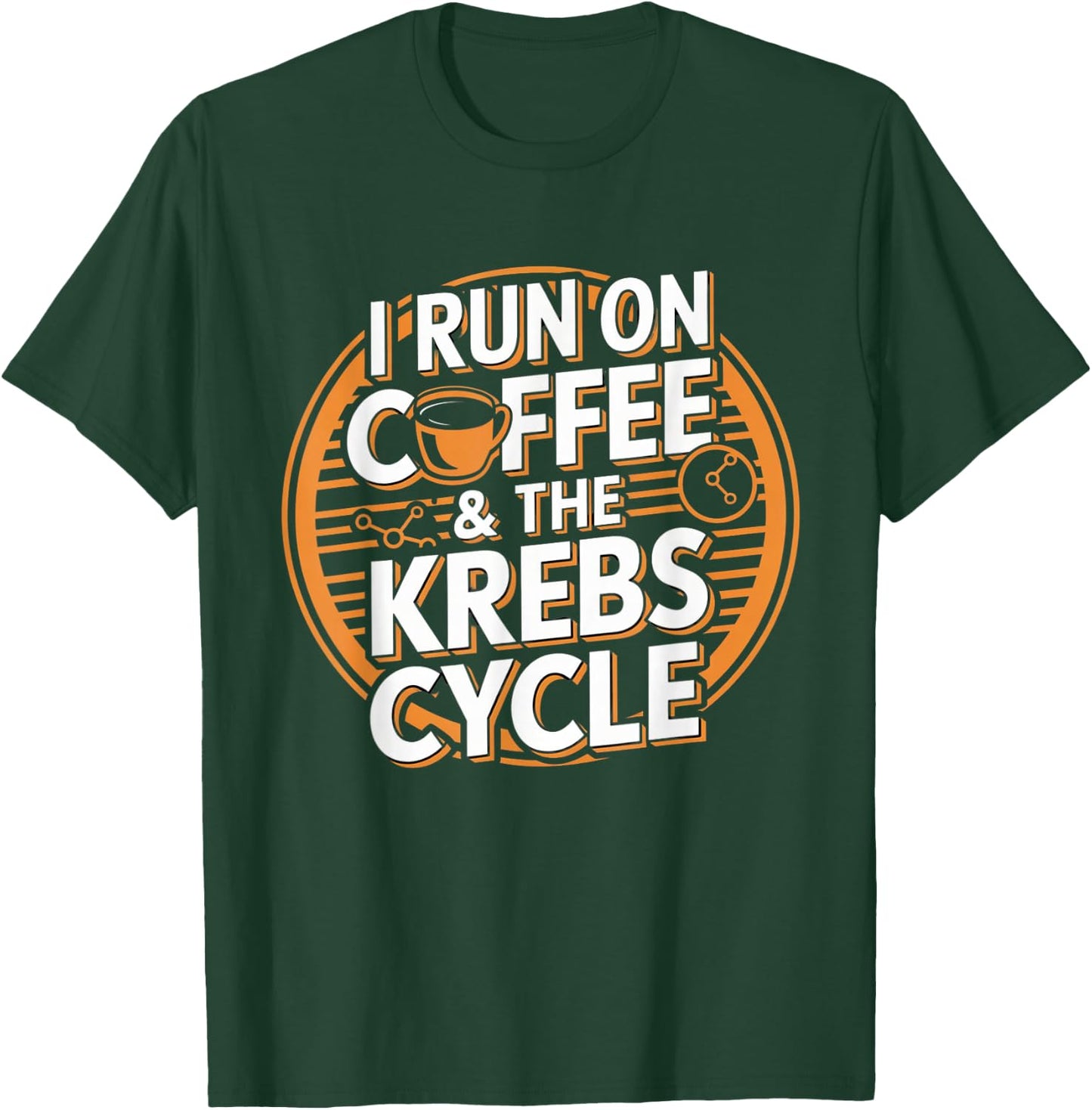 I Run On Coffee & The Krebs Cycle Biology Biochemistry Funny T-Shirt - T-Shirt | Forest