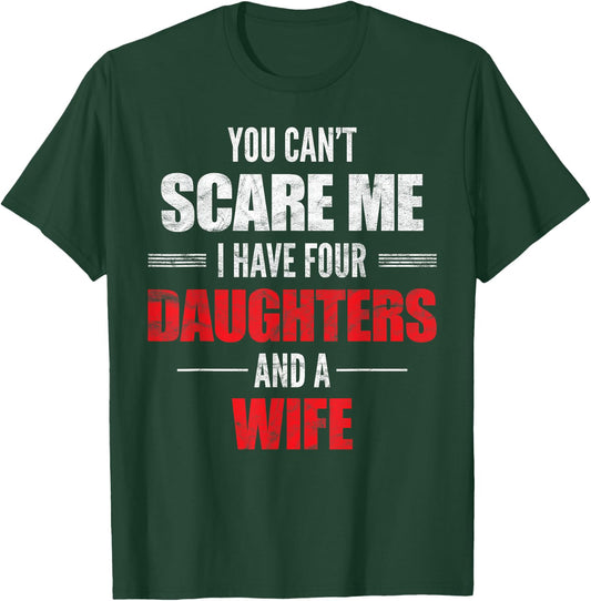 You Can't Scare Me I Have Four Daughters And A Wife T-Shirt - T-Shirt | Forest