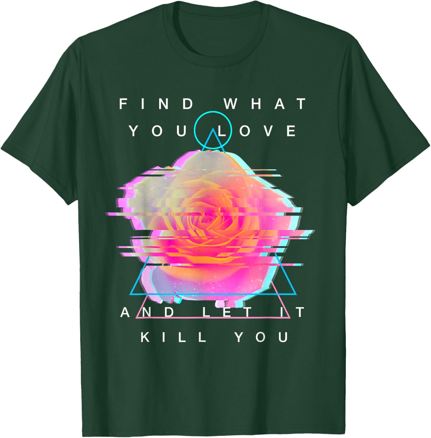 Find What You Love And Let It Kill You - Rose Glitch Art T-Shirt - T-Shirt | Forest