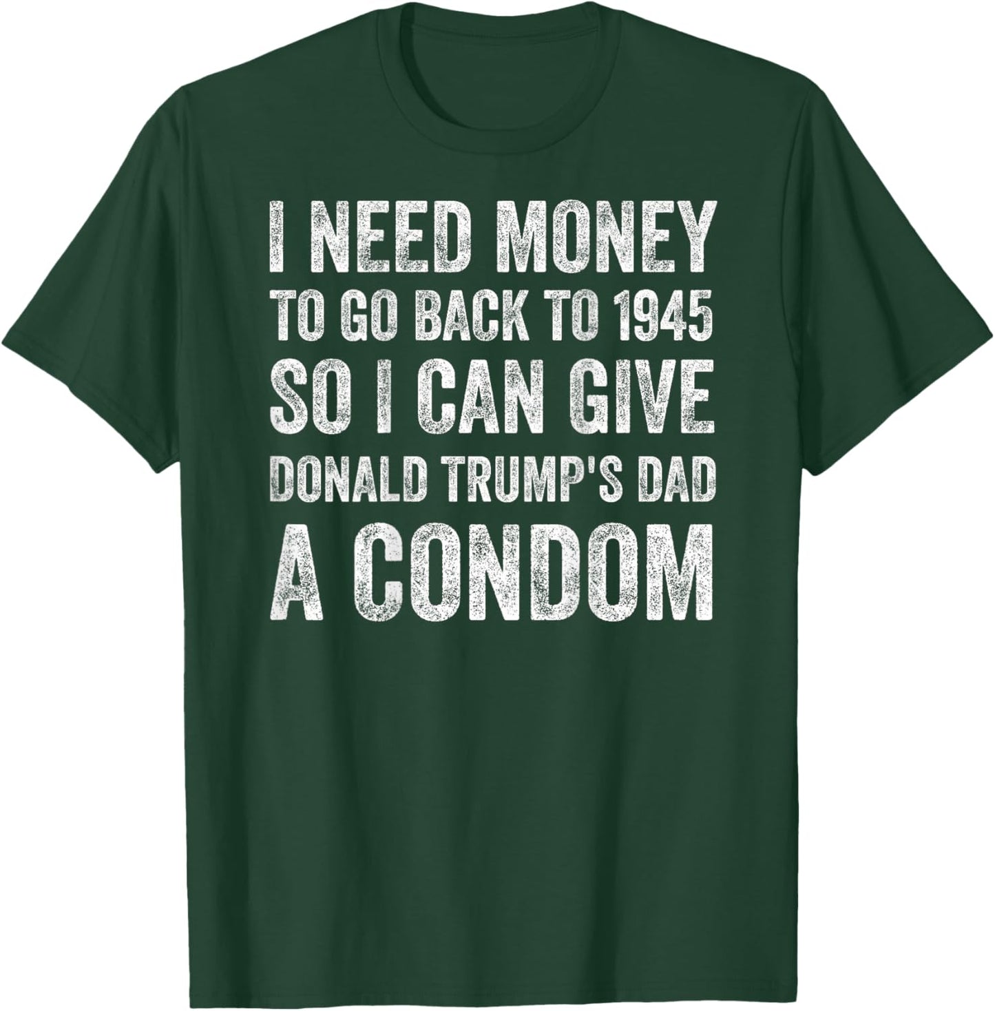 ON BACK - I Can Give Donald Trump's Dad A Condom T-Shirt - T-Shirt | Forest