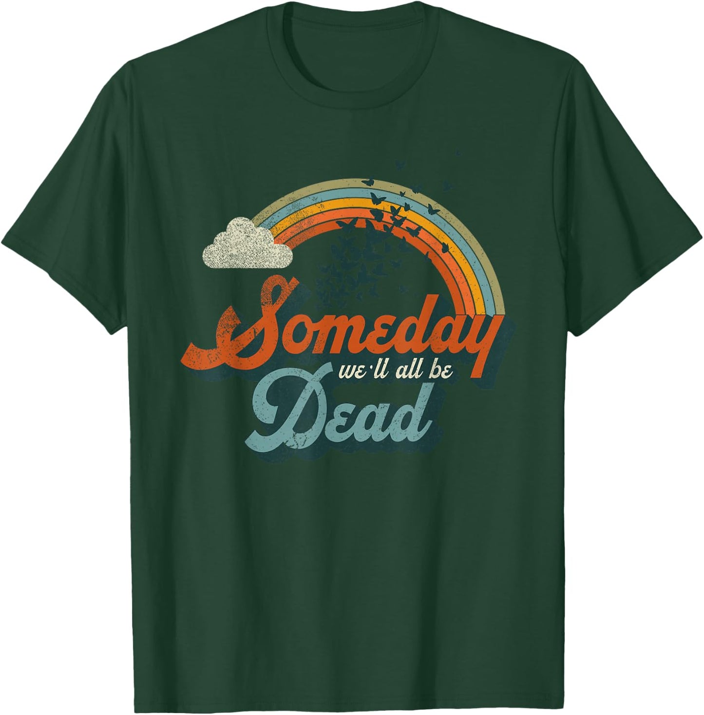 Someday We'll All Be Dead Cool Retro Existential Dread Gift T-Shirt - T-Shirt | Forest