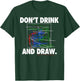 Don't Drink and Draw Art Shirt T-Shirt - T-Shirt | Forest
