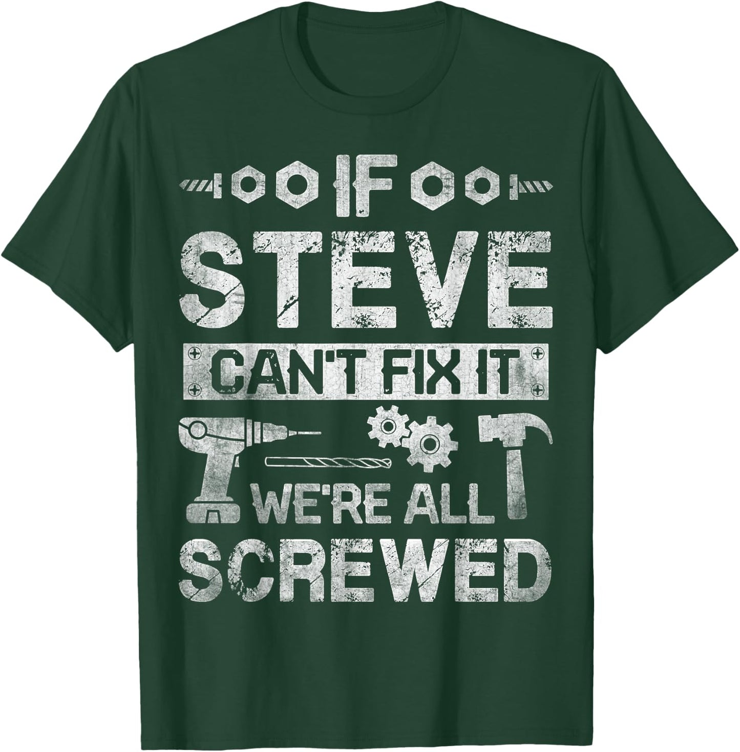 If Steve Can't Fix it We're All Screwed Funny Fathers Gift T-Shirt - T-Shirt | Forest