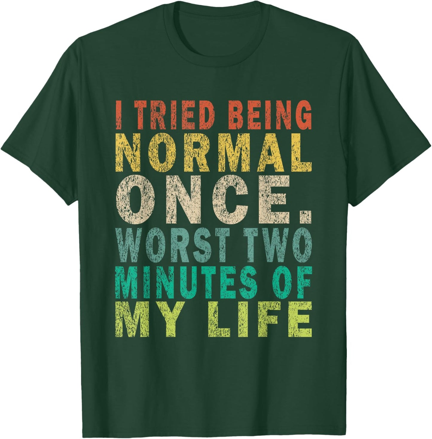 I Tried To Be Normal Once Worst 2 Minutes Of My Life Funny T-Shirt - T-Shirt | Forest