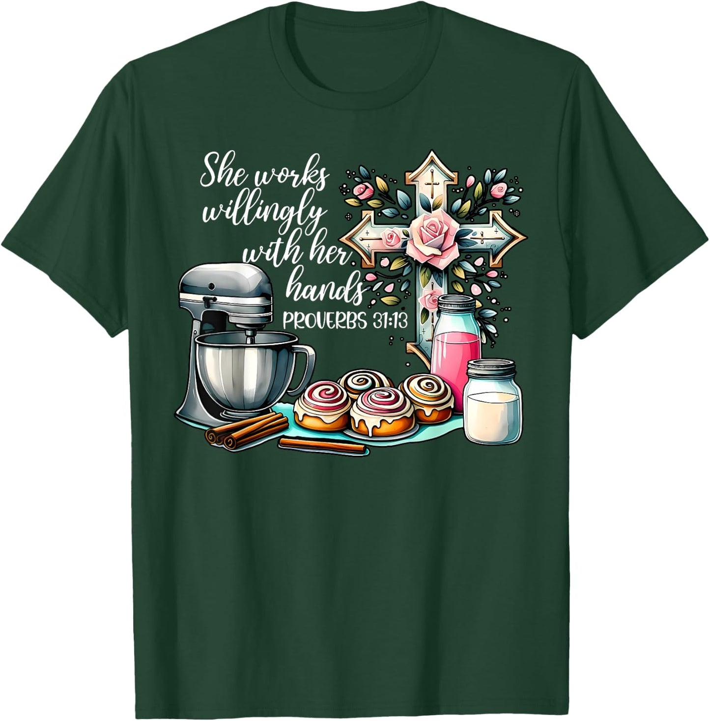 She Works Willingly With Her Hands Baking Christian Bible T-Shirt - T-Shirt | Forest
