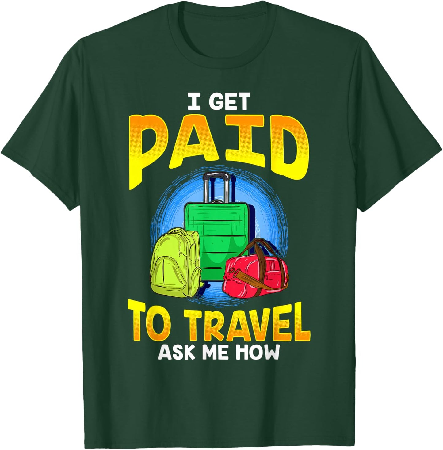 I Get Paid To Travel Ask Me How T-Shirt - T-Shirt | Forest