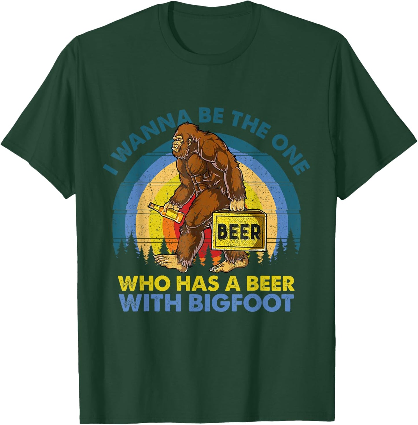 I Wanna Be The One Who Has A Beer With Bigfoot T-Shirt - T-Shirt | Forest