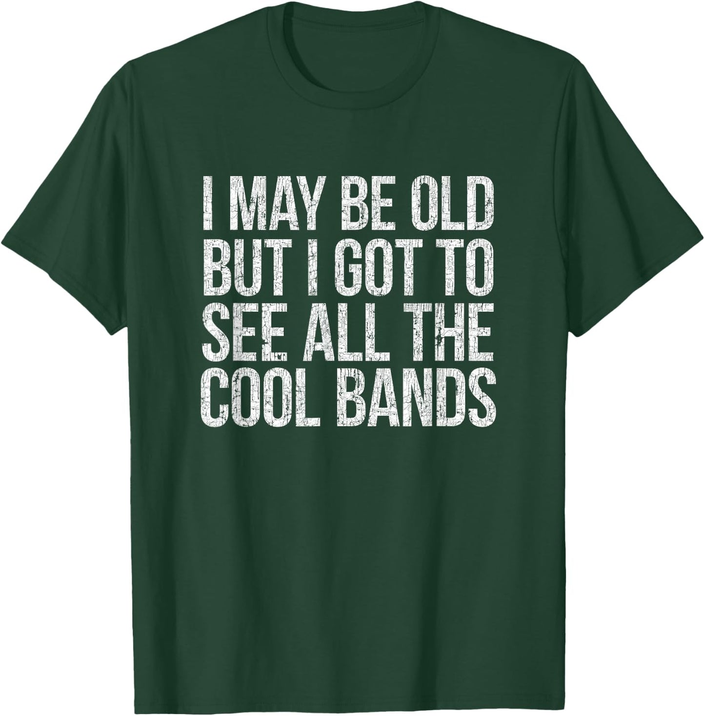 I May Be Old But I Got To See All The Cool Bands T-Shirt - T-Shirt | Forest