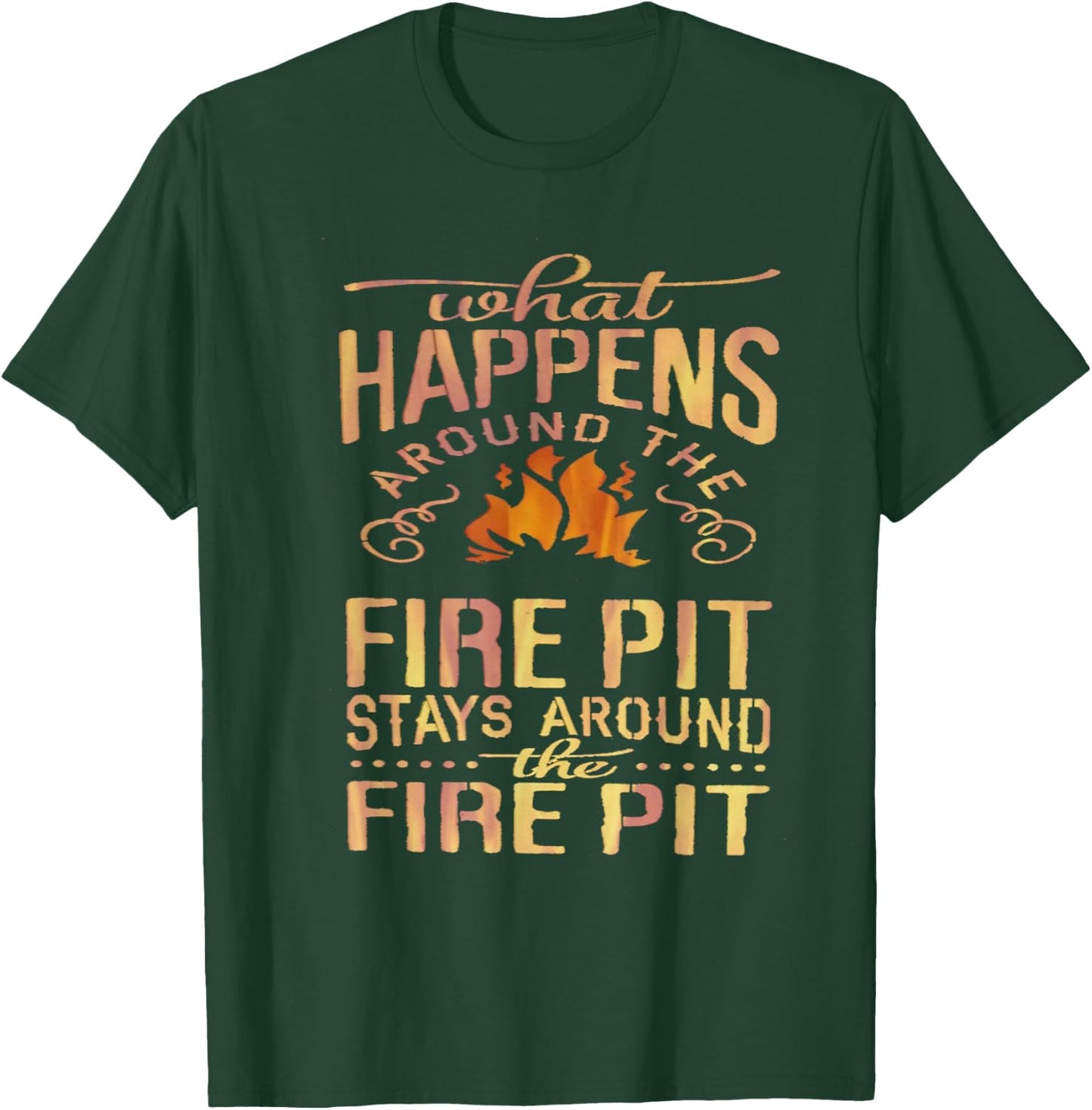 What Happens Around The Fire Pit Stays Around... T-Shirt - T-Shirt | Forest