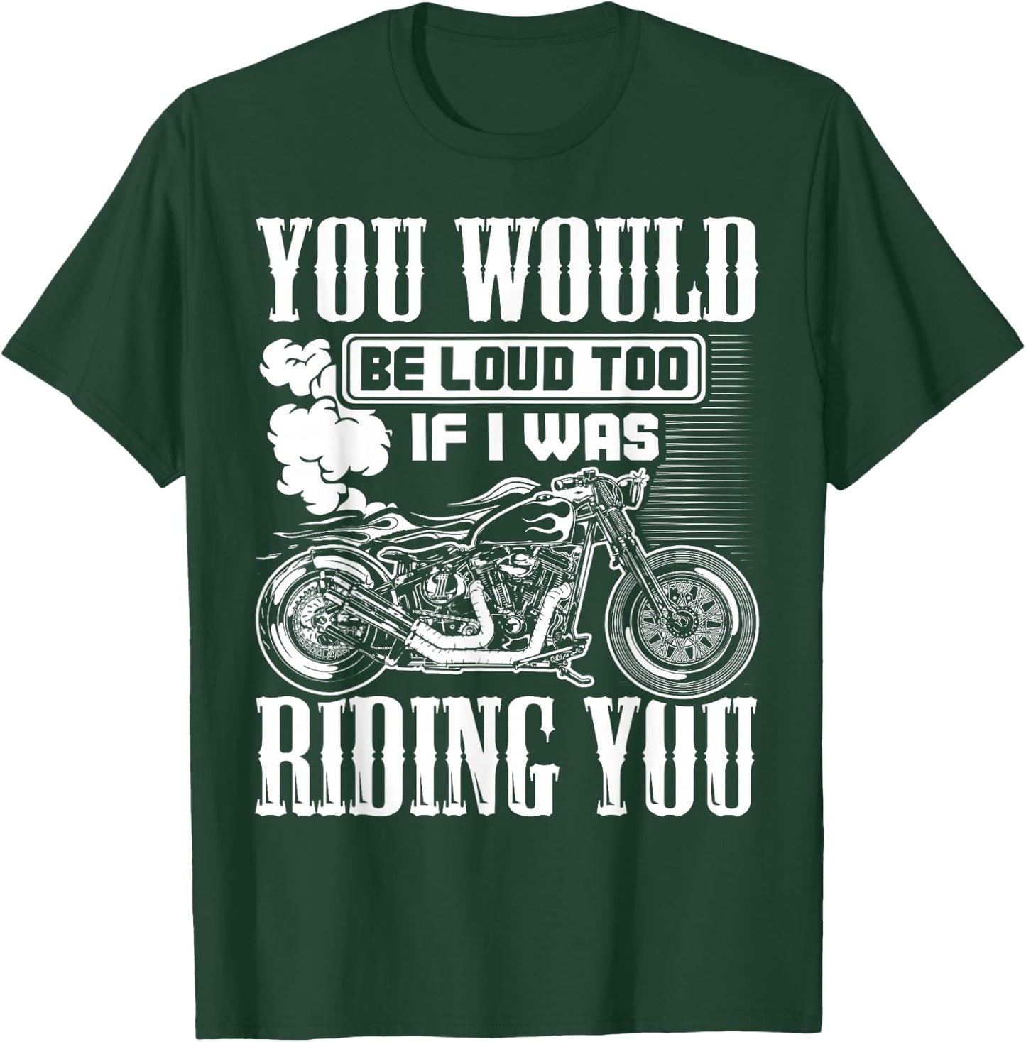 You Would Be Loud Too If I Was Riding You Motorcycle Gift T-Shirt - T-Shirt | Forest