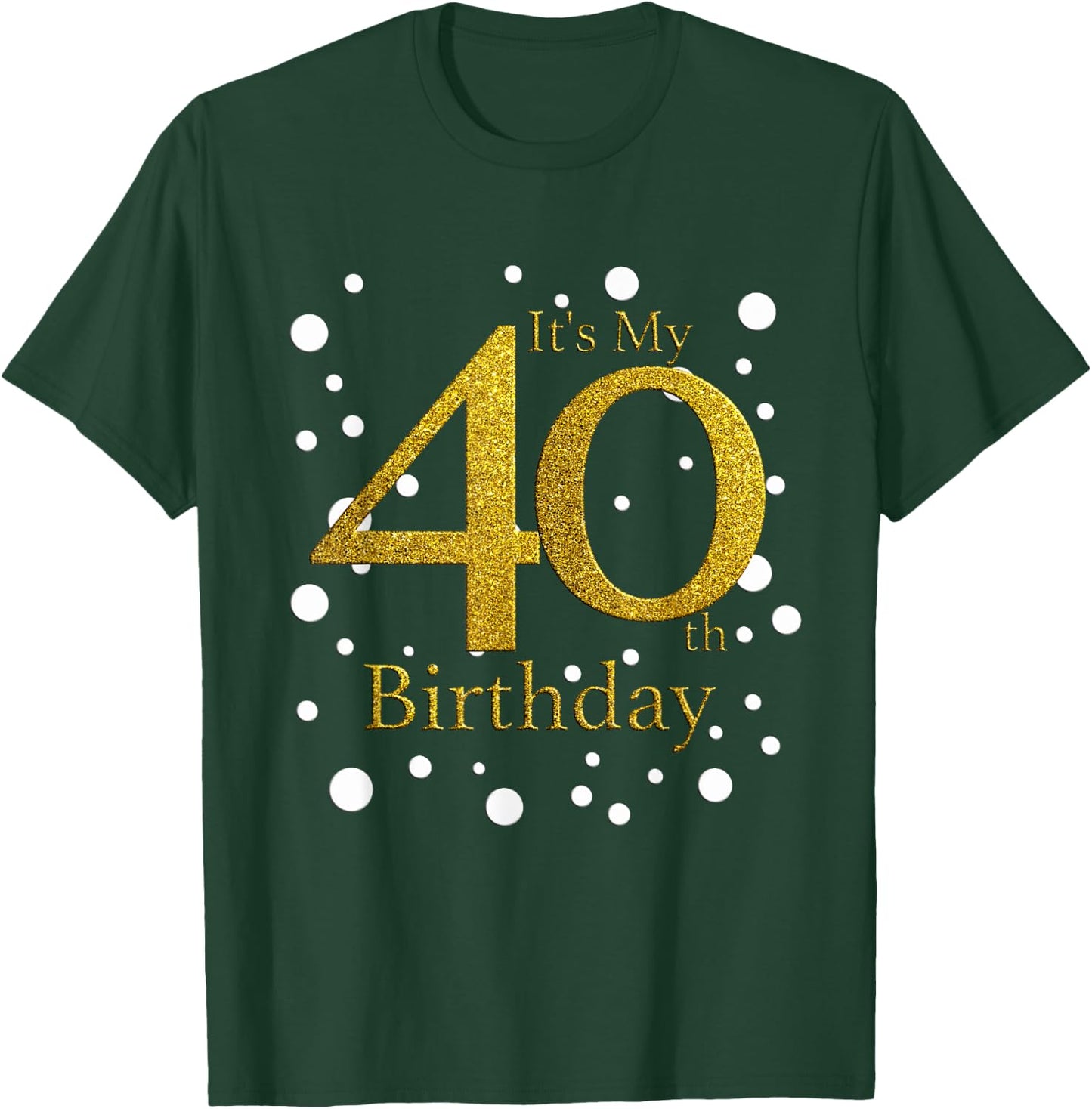 Its My 40th Birthday Shirt Happy Birthday Funny Gift T-Shirt - T-Shirt | Forest