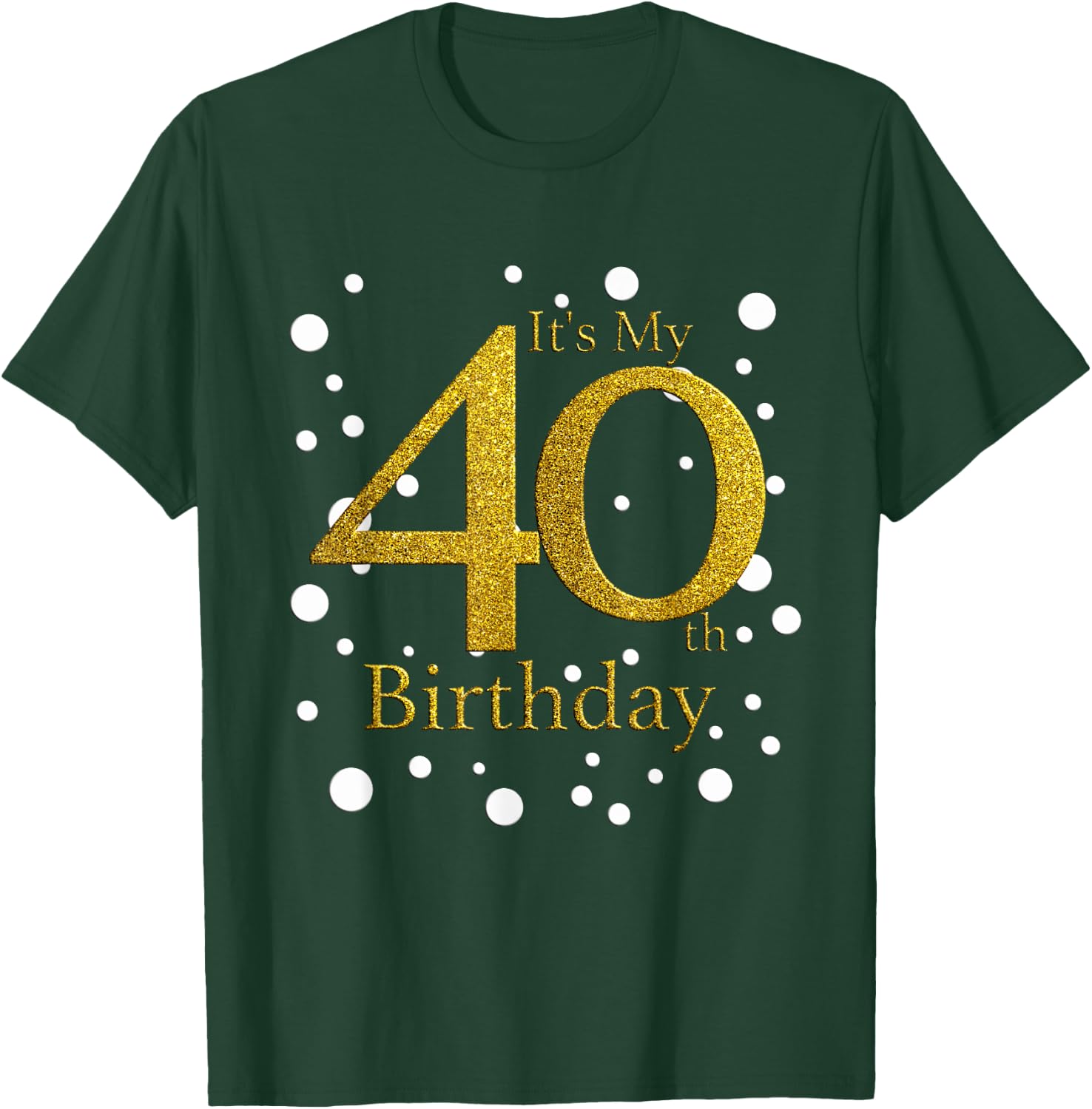 Its My 40th Birthday Shirt Happy Birthday Funny Gift T-Shirt - T-Shirt | Forest