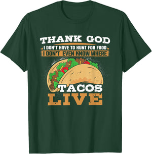 Thank God I Don't Hunt Food I Don't Know Where Tacos Live T-Shirt - T-Shirt | Forest