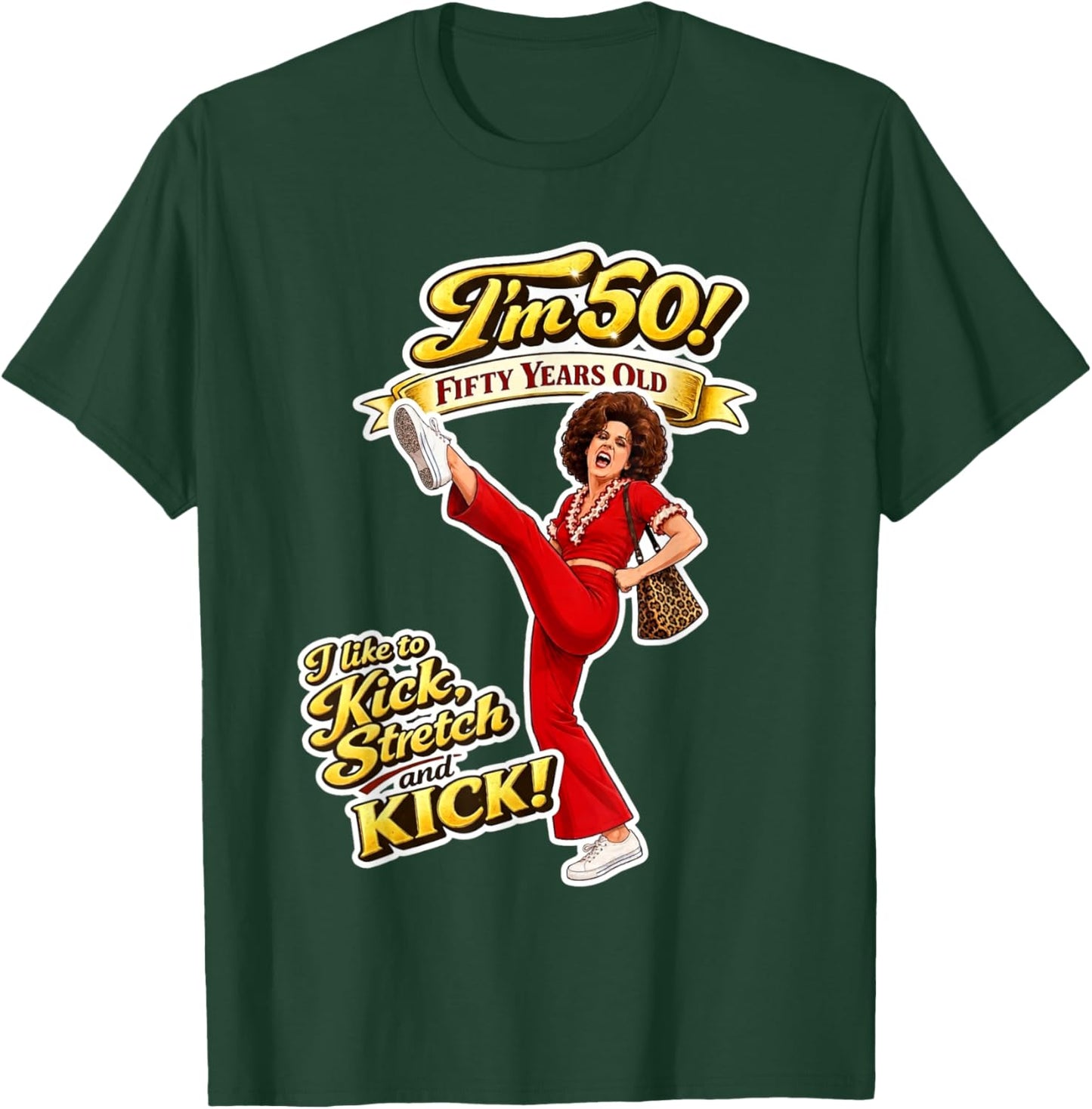 Sally Omalley I'm 50! I Like to Kick & Stretch Funny Graphic T-Shirt - T-Shirt | Forest