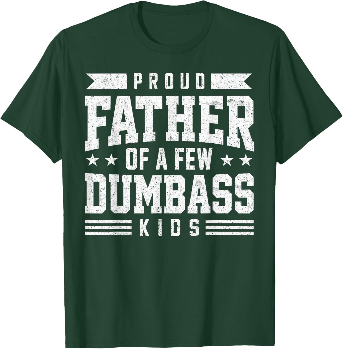 Proud Father of A Few Dumbass Kids Funny Fathers Day T-Shirt - T-Shirt | Forest