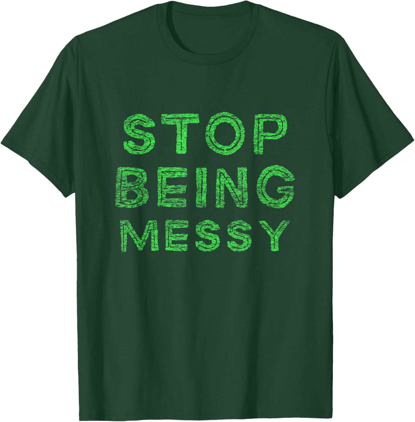 Stop Being messy T-Shirt - T-Shirt | Forest