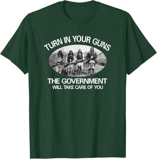 "Turn In Your Guns, The Government Will Take Care of You" T-Shirt - T-Shirt | Forest