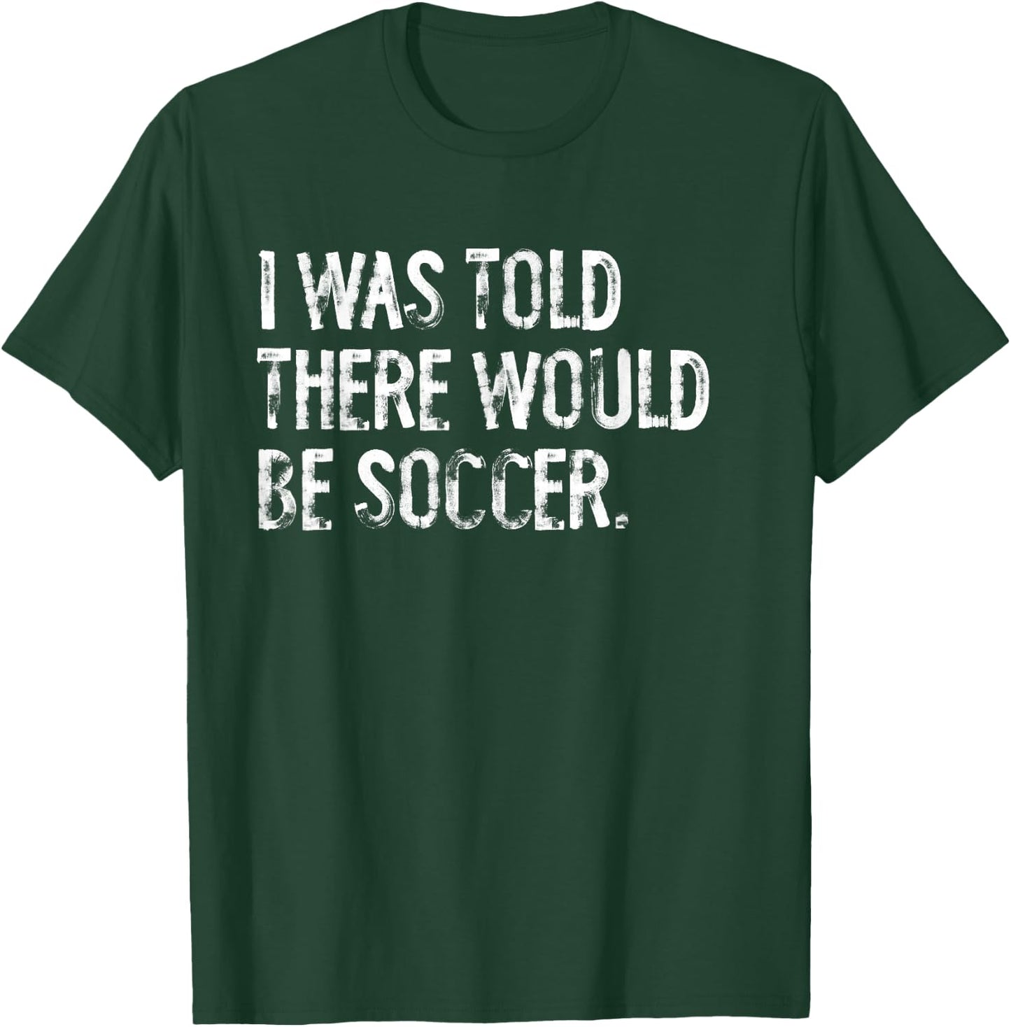 I Was Told There Would Be Soccer T-Shirt - T-Shirt | Forest