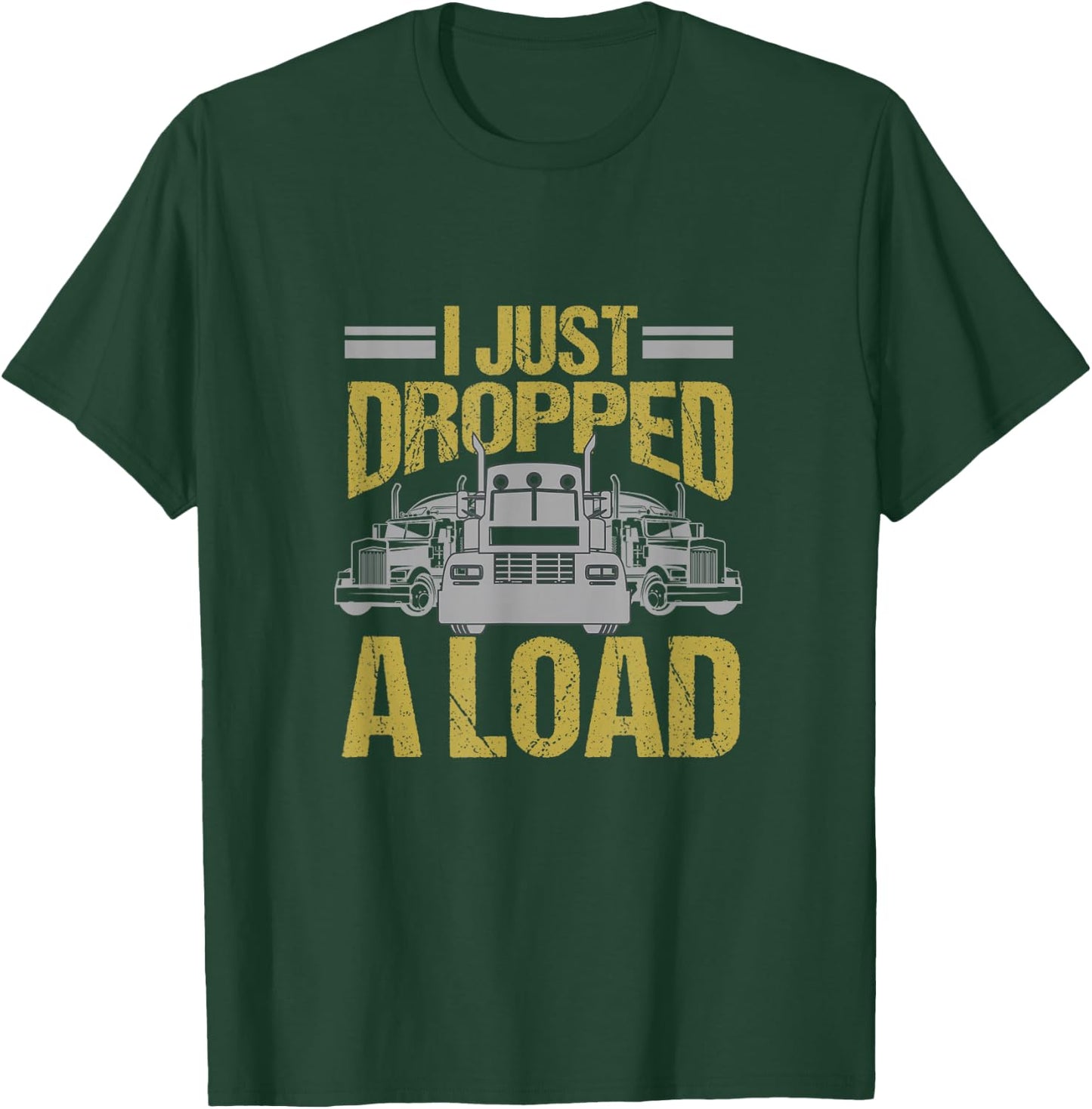 I Just Dropped A Load Funny Truck Driver Gift T-Shirt - T-Shirt | Forest