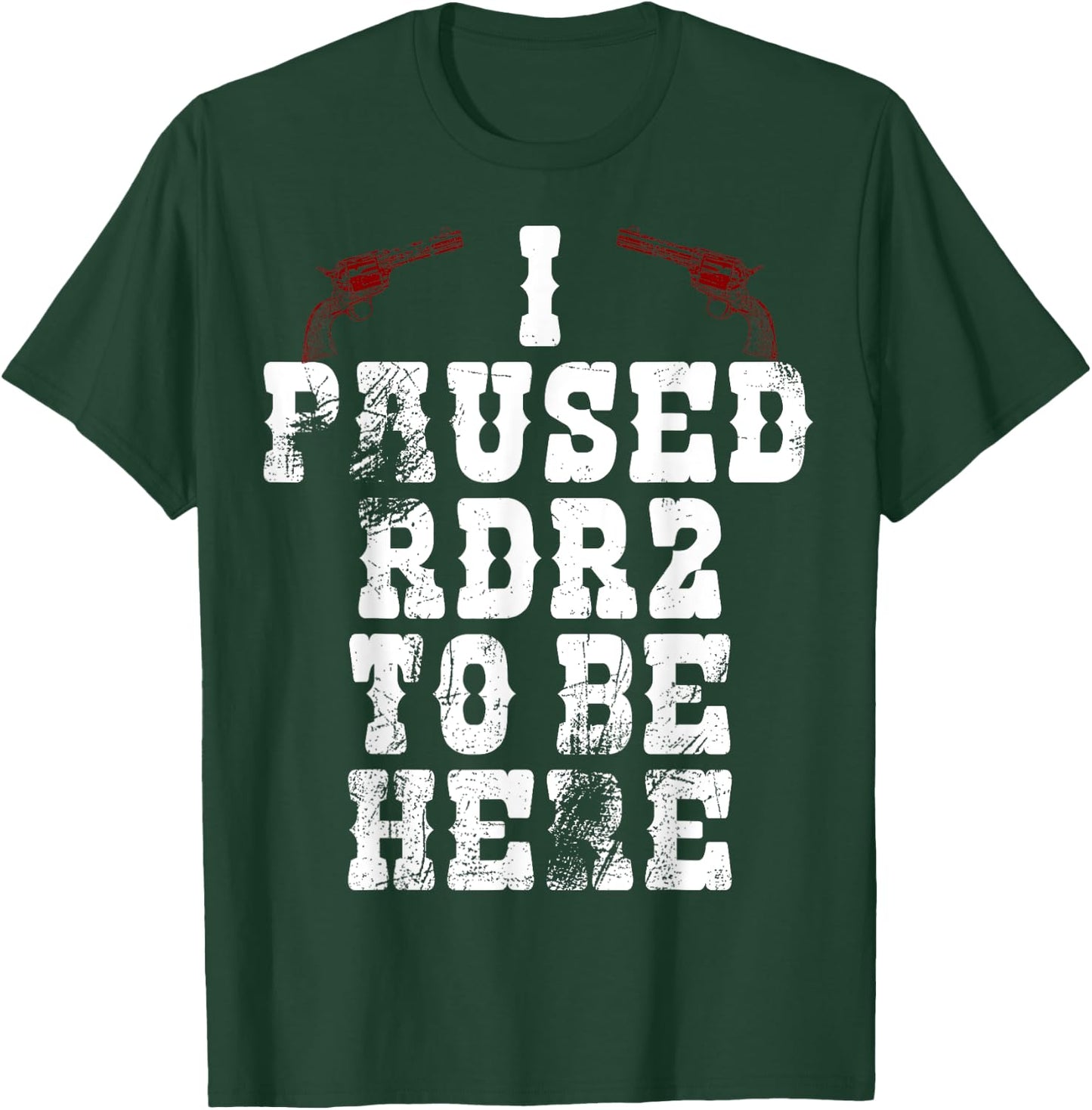 I Paused Rdr2 to Be Here Joke T-Shirt - T-Shirt | Forest