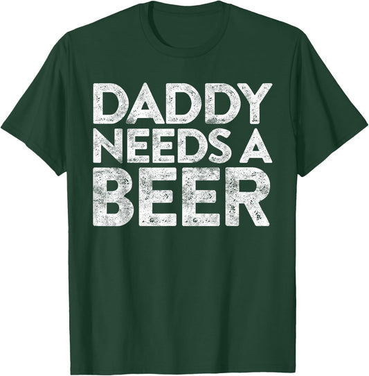 Daddy Needs A Beer Shirt Funny Men Drinking Fathers Day T-Shirt - T-Shirt | Forest
