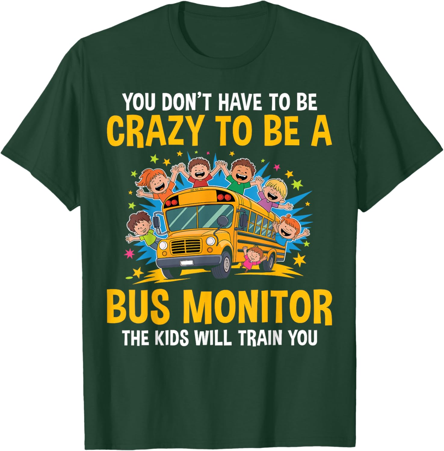 You Don't Have to Be Crazy to Be a Bus Monitor - Bus Aide T-Shirt - T-Shirt | Forest